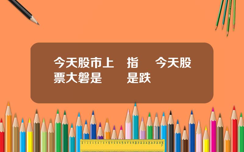 今天股市上証指數 今天股票大磐是漲還是跌